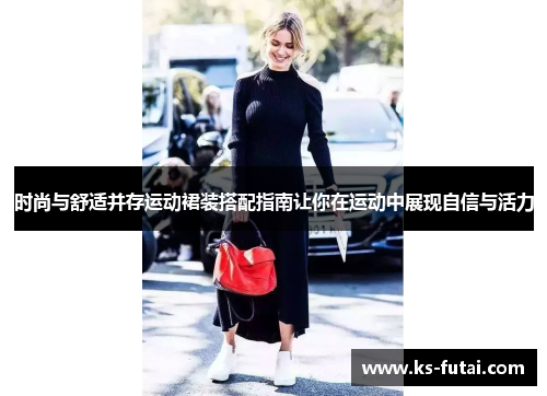 时尚与舒适并存运动裙装搭配指南让你在运动中展现自信与活力