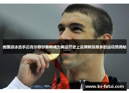 美国游泳选手迈克尔菲尔普斯成为奥运历史上奖牌数量最多的运动员揭秘