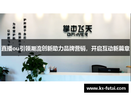 直播ou引领潮流创新助力品牌营销，开启互动新篇章