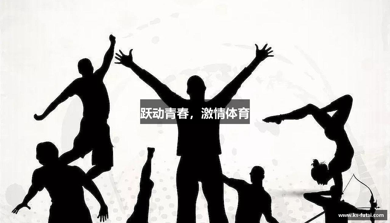 云顶集团yd1233官网跃动青春，激情体育